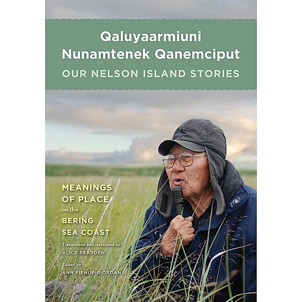 Qaluyaarmiuni Nunamtenek Qanemciput / Our Nelson Island Stories, Ann Fienup-Riordan