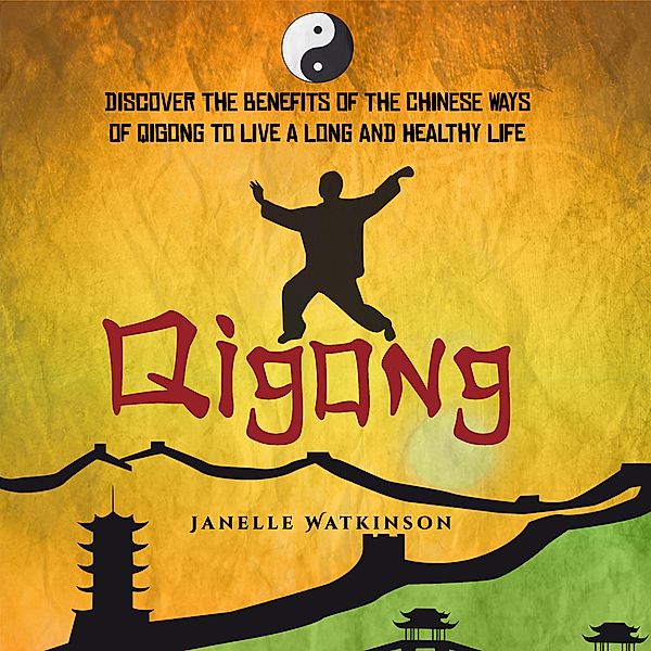 Qigong: Discover the Benefits of the Chinese Qigong to Live a Long and Healthy Life / Old Natural Ways, Old Natural Ways