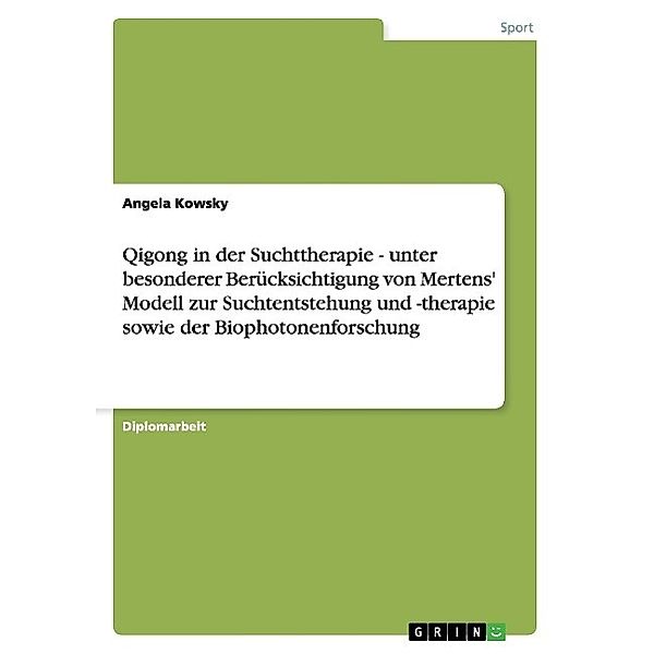 Qigong in der Suchttherapie. Mertens' Modell zur Suchtentstehung und -therapie. Biophotonenforschung, Angela Kowsky