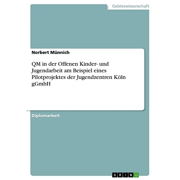 QM in der Offenen Kinder- und Jugendarbeit am Beispiel eines Pilotprojektes der Jugendzentren Köln gGmbH, Norbert Münnich