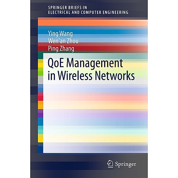QoE Management in Wireless Networks / SpringerBriefs in Electrical and Computer Engineering, Ying Wang, Wen'an Zhou, Ping Zhang