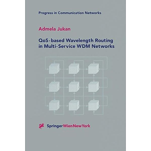 QoS-based Wavelength Routing in Multi-Service WDM Networks / Progress in Communication Networks Bd.1, Admela Jukan