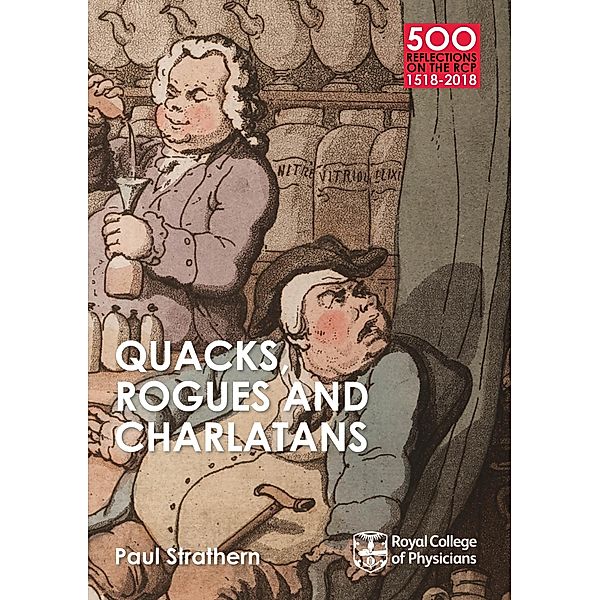 Quacks, Rogues and Charlatans of the RCP / 500 Reflections on the RCP, 1518-2018 Bd.3, Paul Strathern