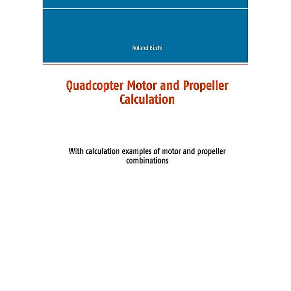 Quadcopter Motor and Propeller Calculation, Roland Büchi