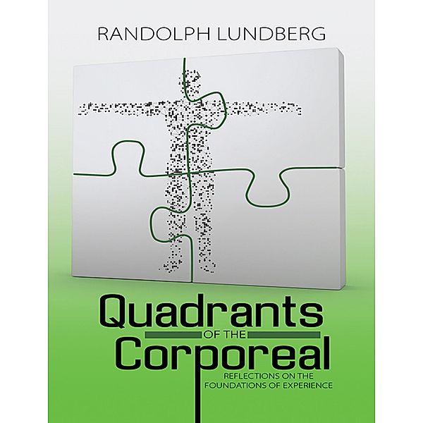 Quadrants of the Corporeal: Reflections On the Foundations of Experience, Randolph Lundberg