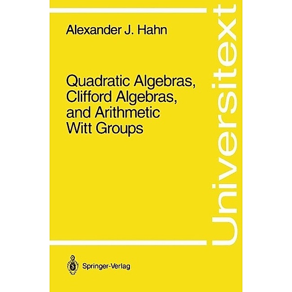 Quadratic Algebras, Clifford Algebras, and Arithmetic Witt Groups / Universitext, Alexander J. Hahn