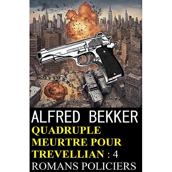 Quadruple meurtre pour Trevellian : 4 romans policiers, Alfred Bekker