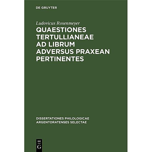 Quaestiones Tertullianeae ad librum adversus Praxean pertinentes / Dissertationes philologicae Argentoratenses selectae Bd.14, 1, Ludovicus Rosenmeyer