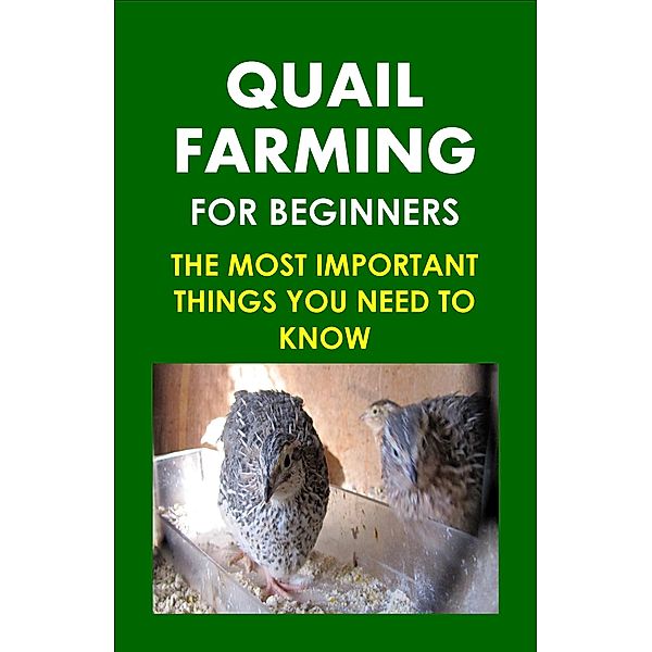 Quail Farming For Beginners: The Most Important Things You Need To Know, Frank Albert