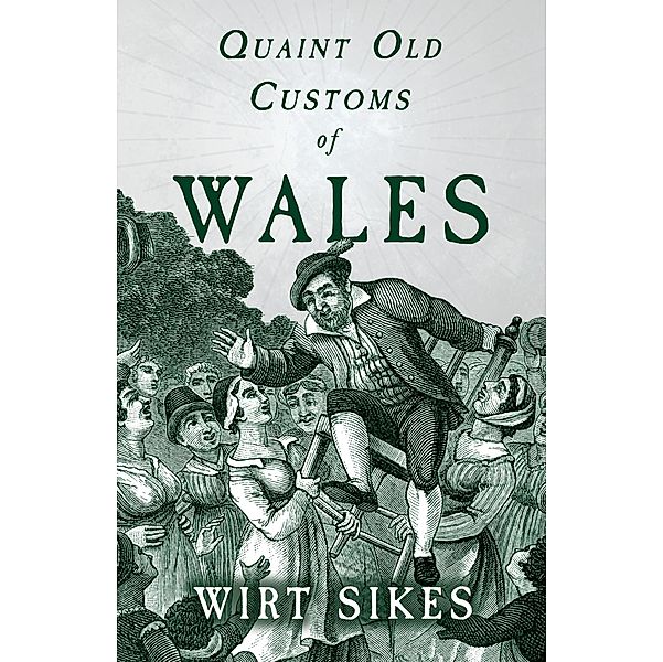 Quaint Old Customs of Wales (Folklore History Series), Wirt Sikes