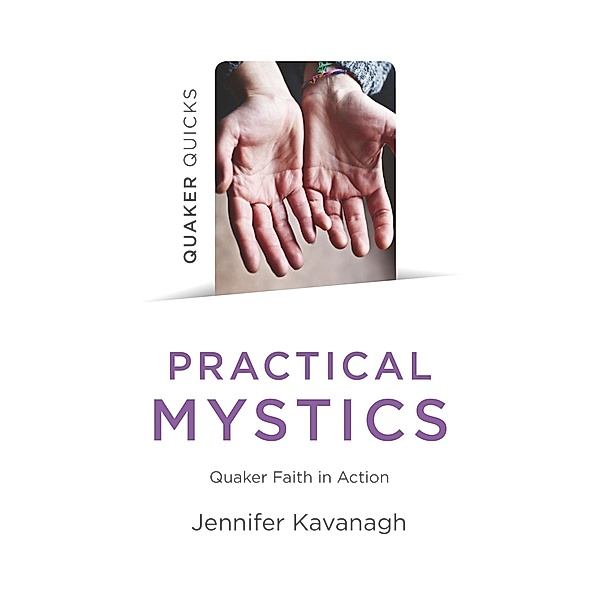Quaker Quicks - Practical Mystics / Christian Alternative, Jennifer Kavanagh