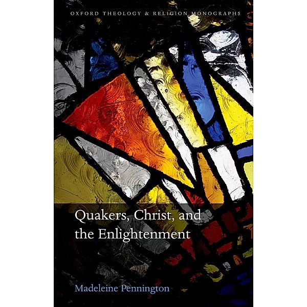 Quakers, Christ, and the Enlightenment / Oxford Theology and Religion Monographs, Madeleine Pennington