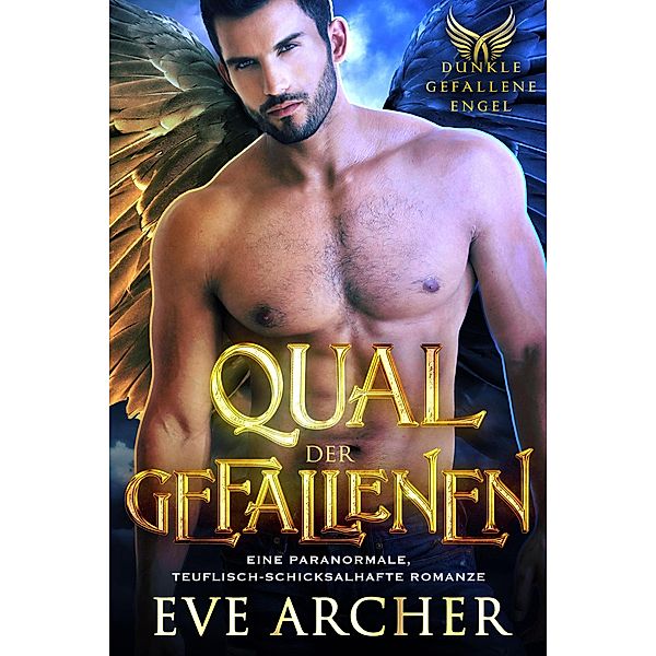 Qual der Gefallenen: Eine Paranormale, Teuflisch-Schicksalhafte Romanze (Dunkle Gefallene Engel, #4) / Dunkle Gefallene Engel, Eve Archer