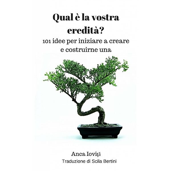 Qual e la vostra eredita?  101 idee per iniziare a creare e costruirne una, Anca Iovita