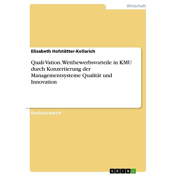 Quali-Vation. Wettbewerbsvorteile in KMU durch Konzertierung der Managementsysteme Qualität und Innovation, Elisabeth Hofstätter-Kollarich