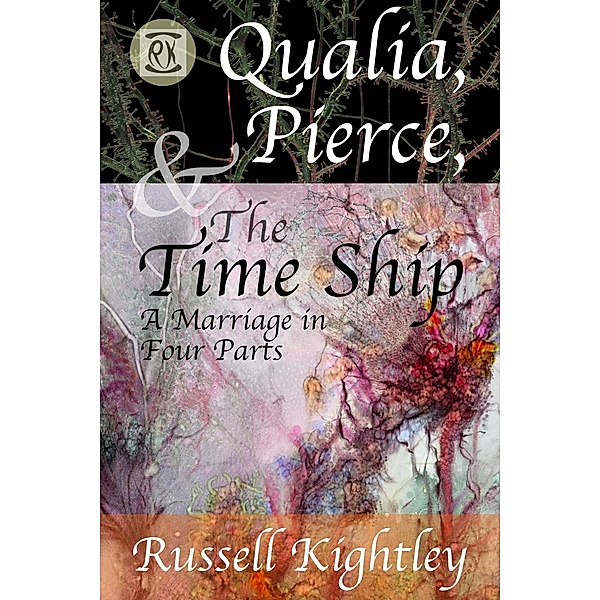 Qualia, Pierce, & the Time Ship: A Marriage in Four Parts, Russell Kightley