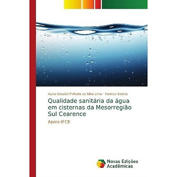 Qualidade sanitária da água em cisternas da Mesorregião Sul Cearence, Alyne Gessick Pinheiro da Silva Lima, Yannice Santos