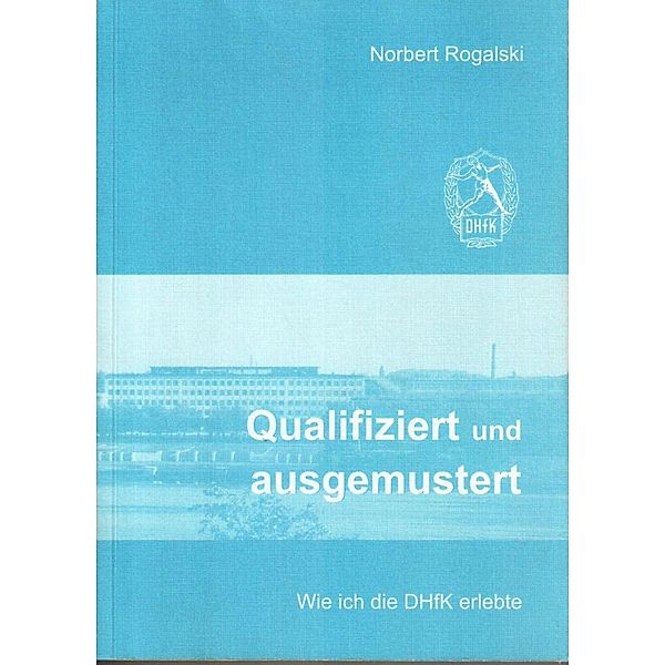 Qualifiziert und ausgemustert: Wie ich die DHfK erlebte, Norbert Rogalski