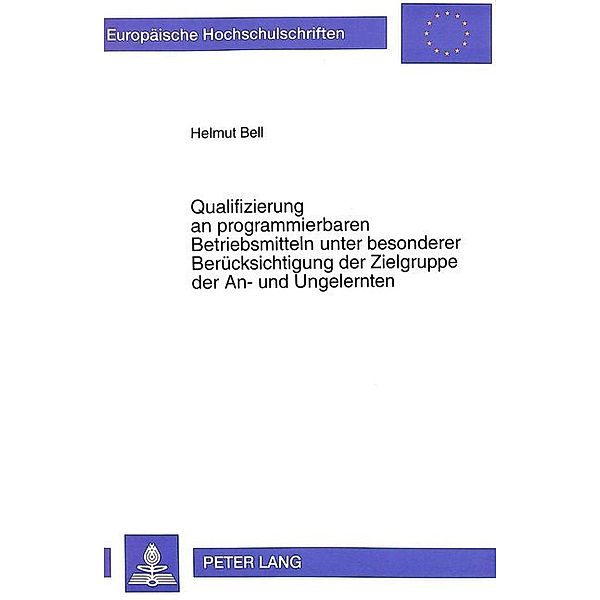 Qualifizierung an programmierbaren Betriebsmitteln unter besonderer Berücksichtigung der Zielgruppe der An- und Ungelernten, Helmut Bell