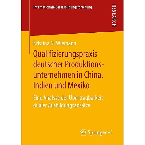 Qualifizierungspraxis deutscher Produktionsunternehmen in China, Indien und Mexiko / Internationale Berufsbildungsforschung, Kristina N. Wiemann