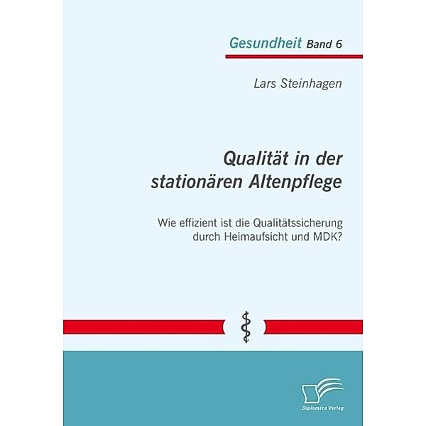 Qualität in der stationären Altenpflege: Wie effizient ist die Qualitätssicherung durch Heimaufsicht und MDK?, Lars Steinhagen