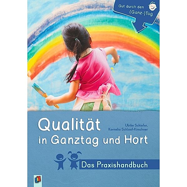 Qualität in Ganztag und Hort - Das Praxishandbuch, Kornelia Schlaaf-Kirschner, Ulrike Schiefer