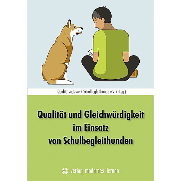 Qualität und Gleichwürdigkeit im Einsatz von Schulbegleithunden, Qualitätsnetzwerk Schulbegleithunde e.V. (Hrsg.)