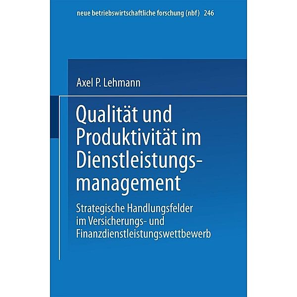 Qualität und Produktivität im Dienstleistungsmanagement / neue betriebswirtschaftliche forschung (nbf) Bd.246, Axel P. Lehmann