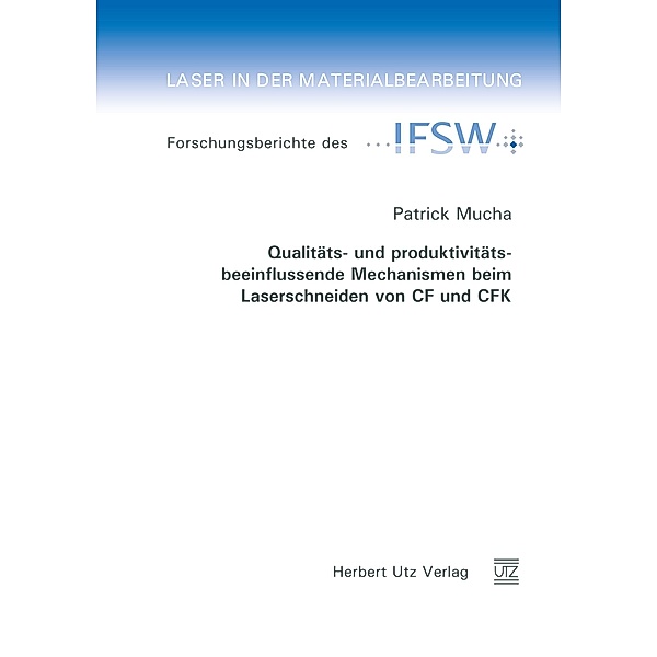 Qualitäts- und produktivitätsbeeinflussende Mechanismen beim Laserschneiden von CF und CFK / Laser in der Materialbearbeitung Bd.78, Patrick Mucha