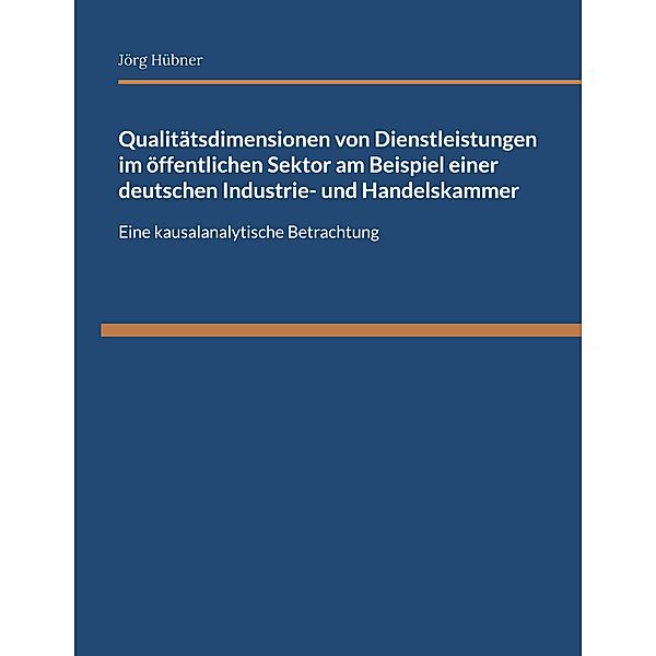 Qualitätsdimensionen von Dienstleistungen im öffentlichen Sektor am Beispiel einer deutschen Industrie- und Handelskammer, Jörg Hübner