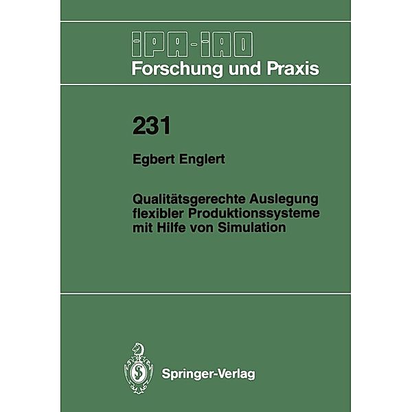 Qualitätsgerechte Auslegung flexibler Produktionssysteme mit Hilfe von Simulation / IPA-IAO - Forschung und Praxis Bd.231, Egbert Englert