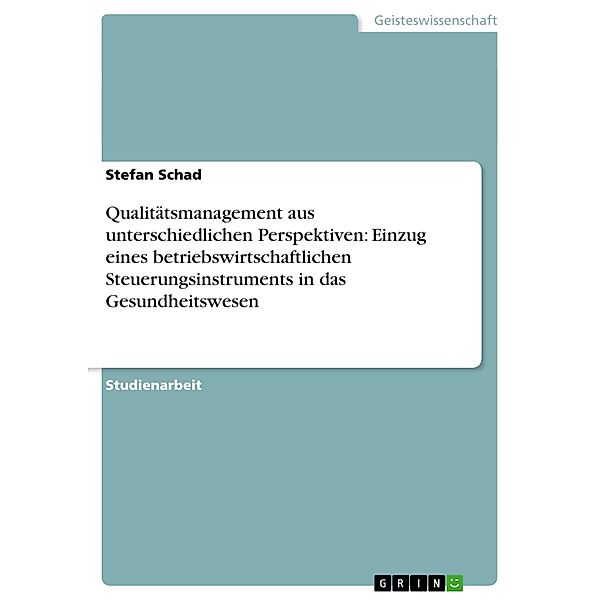 Qualitätsmanagement aus unterschiedlichen Perspektiven: Einzug eines betriebswirtschaftlichen Steuerungsinstruments in d, Stefan Schad