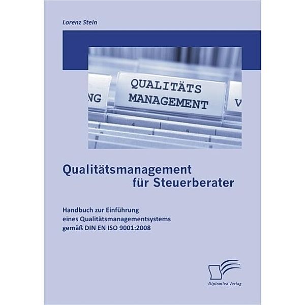 Qualitätsmanagement für Steuerberater: Handbuch zur Einführung eines Qualitätsmanagementsystems gemäß DIN EN ISO 9001:2008, Lorenz Stein