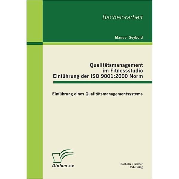 Qualitätsmanagement im Fitnessstudio: Einführung der ISO 9001:2000 Norm, Manuel Seybold