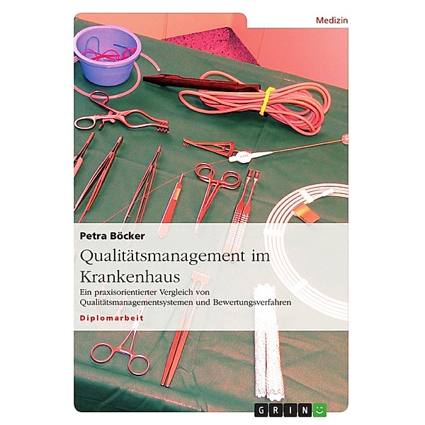 Qualitätsmanagement im Krankenhaus - Ein praxisorientierter Vergleich von Qualitätsmanagementsystemen und Bewertungsverfahren, Petra Böcker
