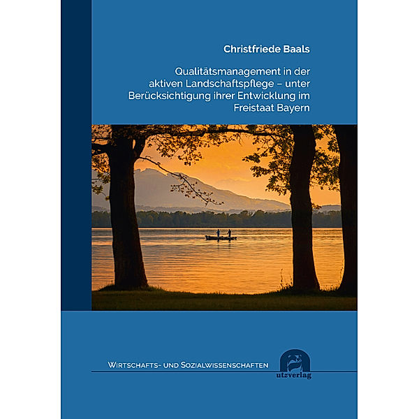 Qualitätsmanagement in der aktiven Landschaftspflege - unter Berücksichtigung ihrer Entwicklung im Freistaat Bayern, Christfriede Baals
