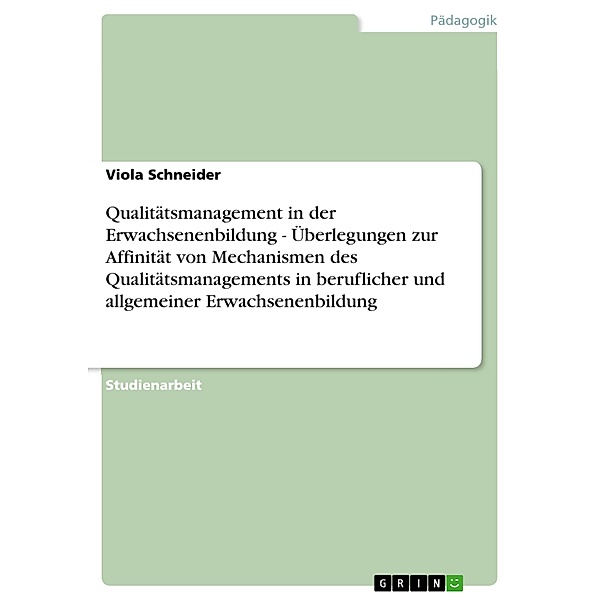 Qualitätsmanagement in der Erwachsenenbildung - Überlegungen zur Affinität von Mechanismen des Qualitätsmanagements in beruflicher und allgemeiner Erwachsenenbildung, Viola Schneider