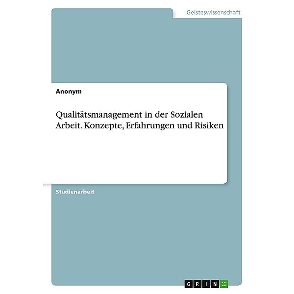 Qualitätsmanagement in der Sozialen Arbeit. Konzepte, Erfahrungen und Risiken, Anonym