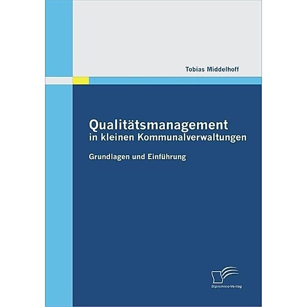 Qualitätsmanagement in kleinen Kommunalverwaltungen: Grundlagen und Einführung, Tobias Middelhoff