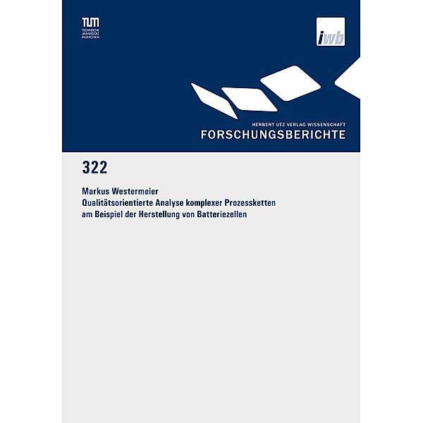 Qualitätsorientierte Analyse komplexer Prozessketten am Beispiel der Herstellung von Batteriezellen / Forschungsberichte IWB Bd.322, Markus Westermeier