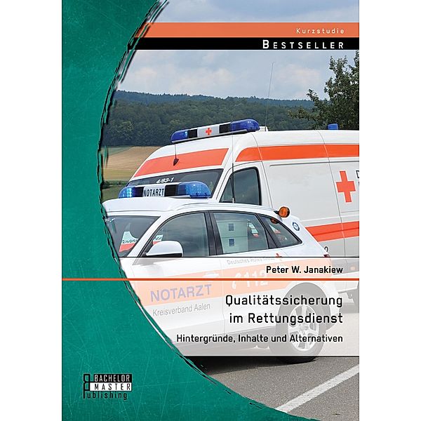 Qualitätssicherung im Rettungsdienst: Hintergründe, Inhalte und Alternativen, Peter W. Janakiew