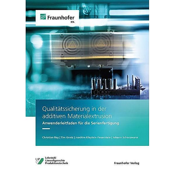 Qualitätssicherung in der additiven Materialextrusion., Christian Bay, Tim Grotz, Joachim Kleylein-Feuerstein, Johann Schorzmann