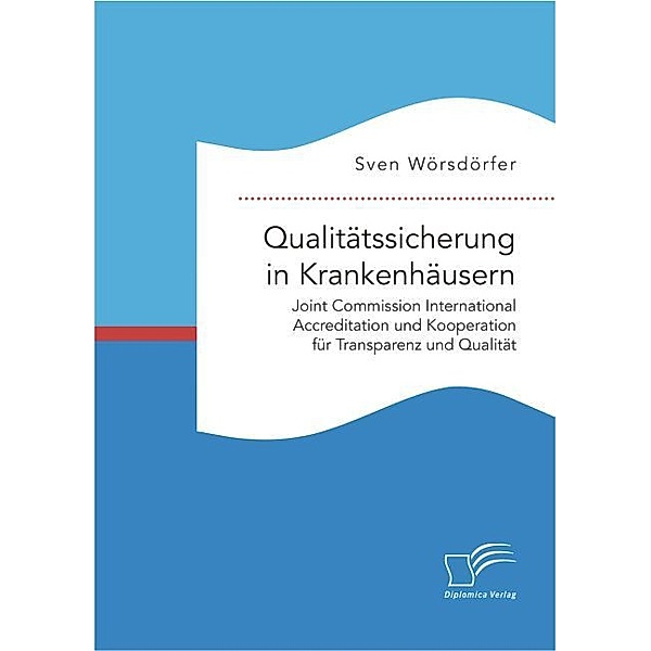 Qualitätssicherung in Krankenhäusern. Joint Commission International Accreditation und Kooperation für Transparenz und Qualität, Sven Wörsdörfer