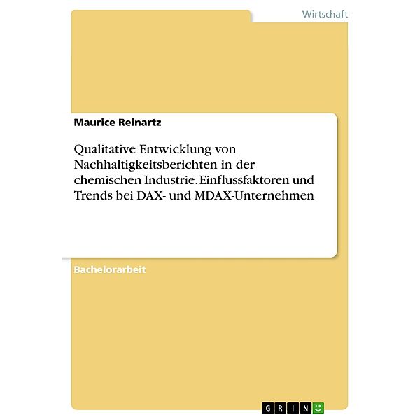 Qualitative Entwicklung von Nachhaltigkeitsberichten in der chemischen Industrie. Einflussfaktoren und Trends bei DAX- und MDAX-Unternehmen, Maurice Reinartz