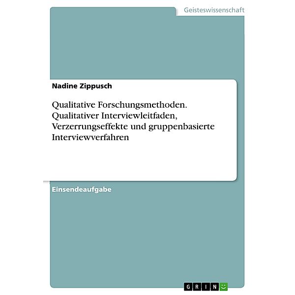 Qualitative Forschungsmethoden. Qualitativer Interviewleitfaden, Verzerrungseffekte und gruppenbasierte Interviewverfahren, Nadine Zippusch