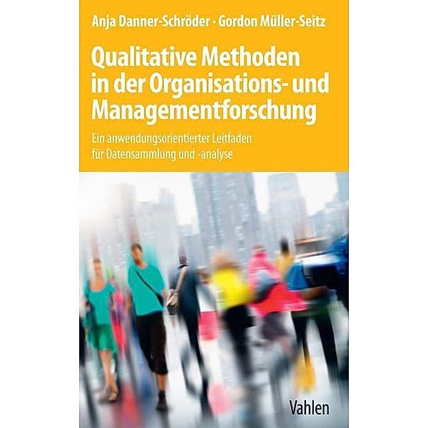 Qualitative Methoden in der Organisations- und Managementforschung, Anja Danner-Schröder, Gordon Müller-Seitz