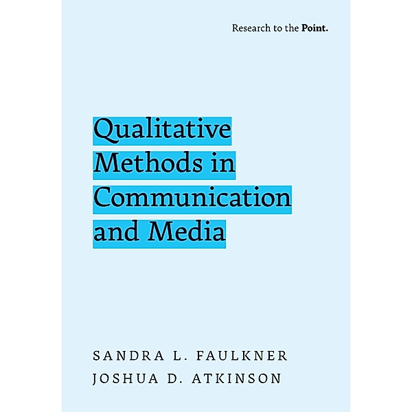 Qualitative Methods in Communication and Media, Sandra L. Faulkner, Joshua D. Atkinson