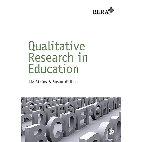 Qualitative Research in Education / BERA/SAGE Research Methods in Education, Liz Atkins, Susan Wallace