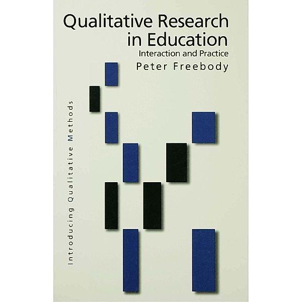 Qualitative Research in Education / Introducing Qualitative Methods series, Peter R Freebody