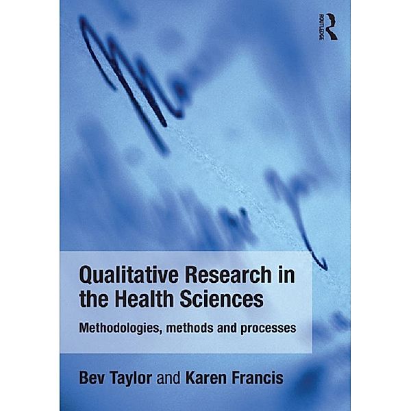 Qualitative Research in the Health Sciences, Bev Taylor, Karen Francis